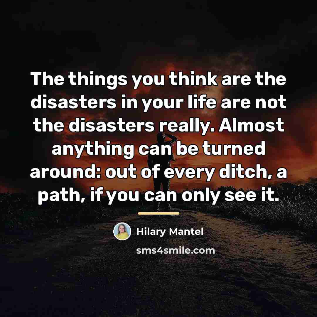 “The things you think are the disasters in your life…” quote by Hilary Mantel