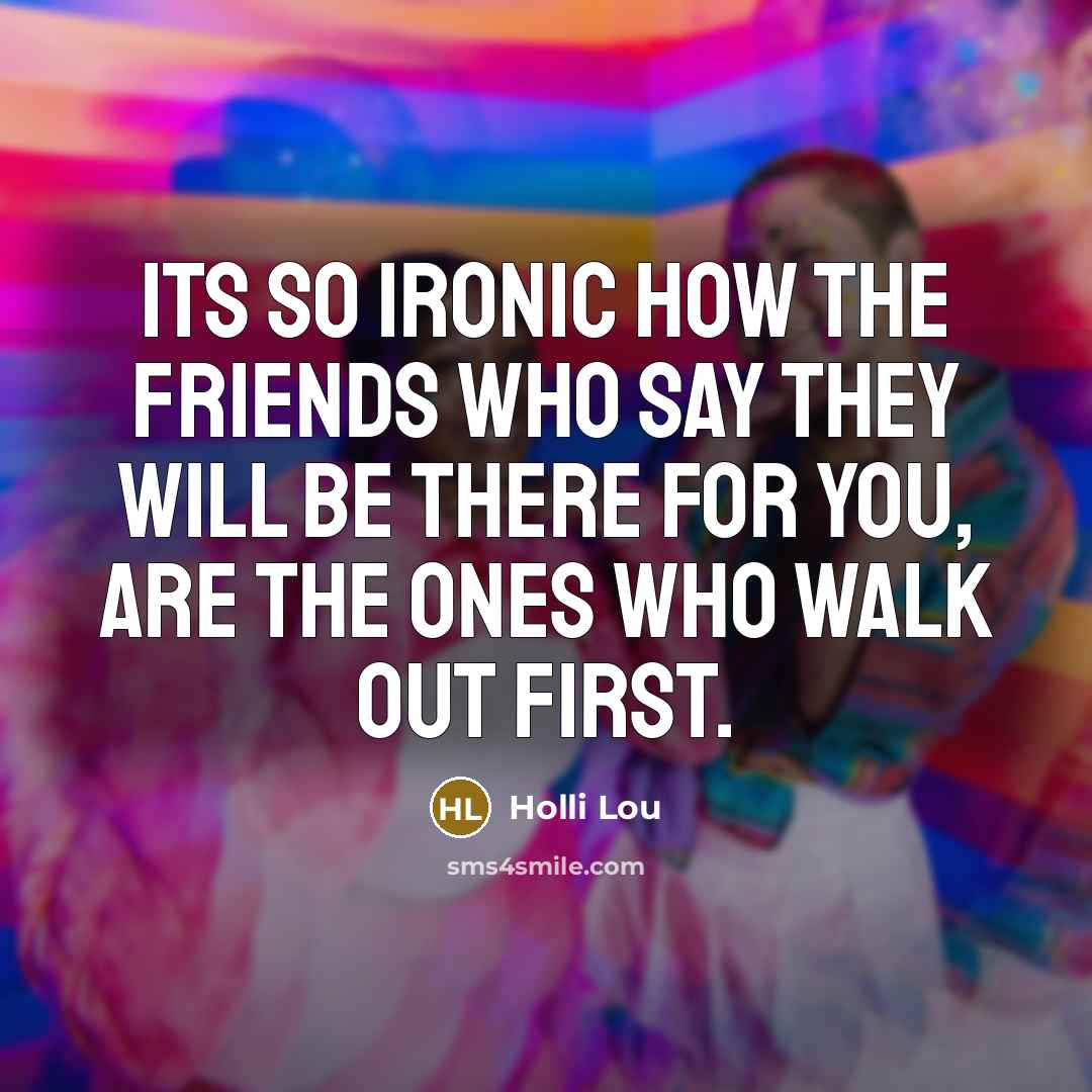 “Its so ironic how the friends who say they will…” quote by Holli Lou
