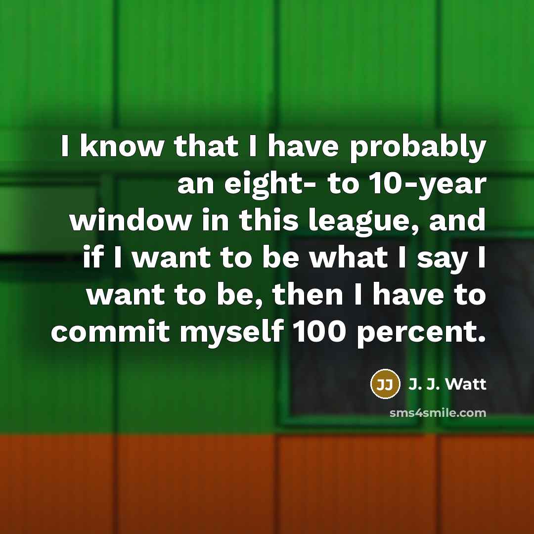 “I know that I have probably an eight- to 10-year…” quote by J. J. Watt
