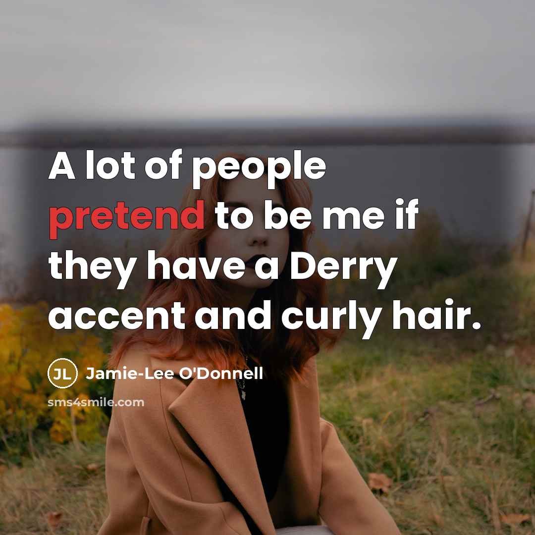 “A lot of people pretend to be me if they…” quote by Jamie-Lee O'Donnell