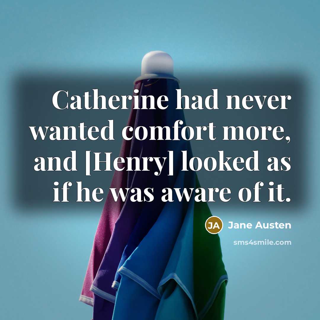“Catherine had never wanted comfort more, and [Henry] looked as…” quote by Jane Austen