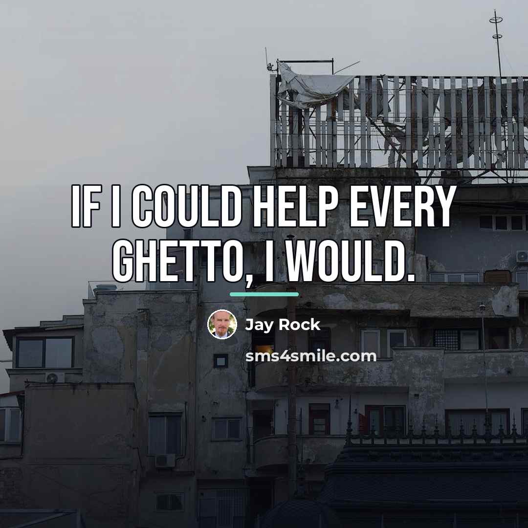 “If I could help every ghetto, I would.…” quote by Jay Rock