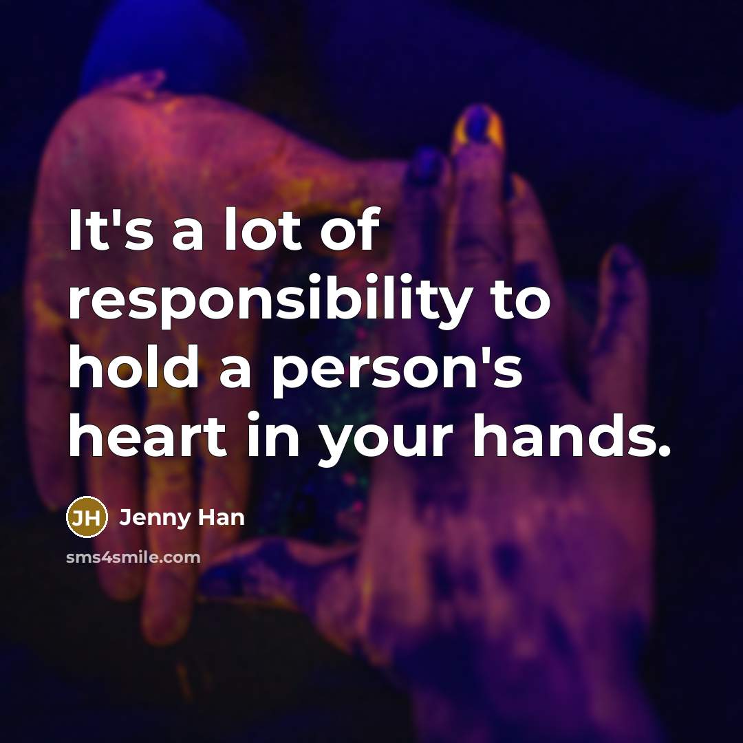 “It's a lot of responsibility to hold a person's heart…” quote by Jenny Han