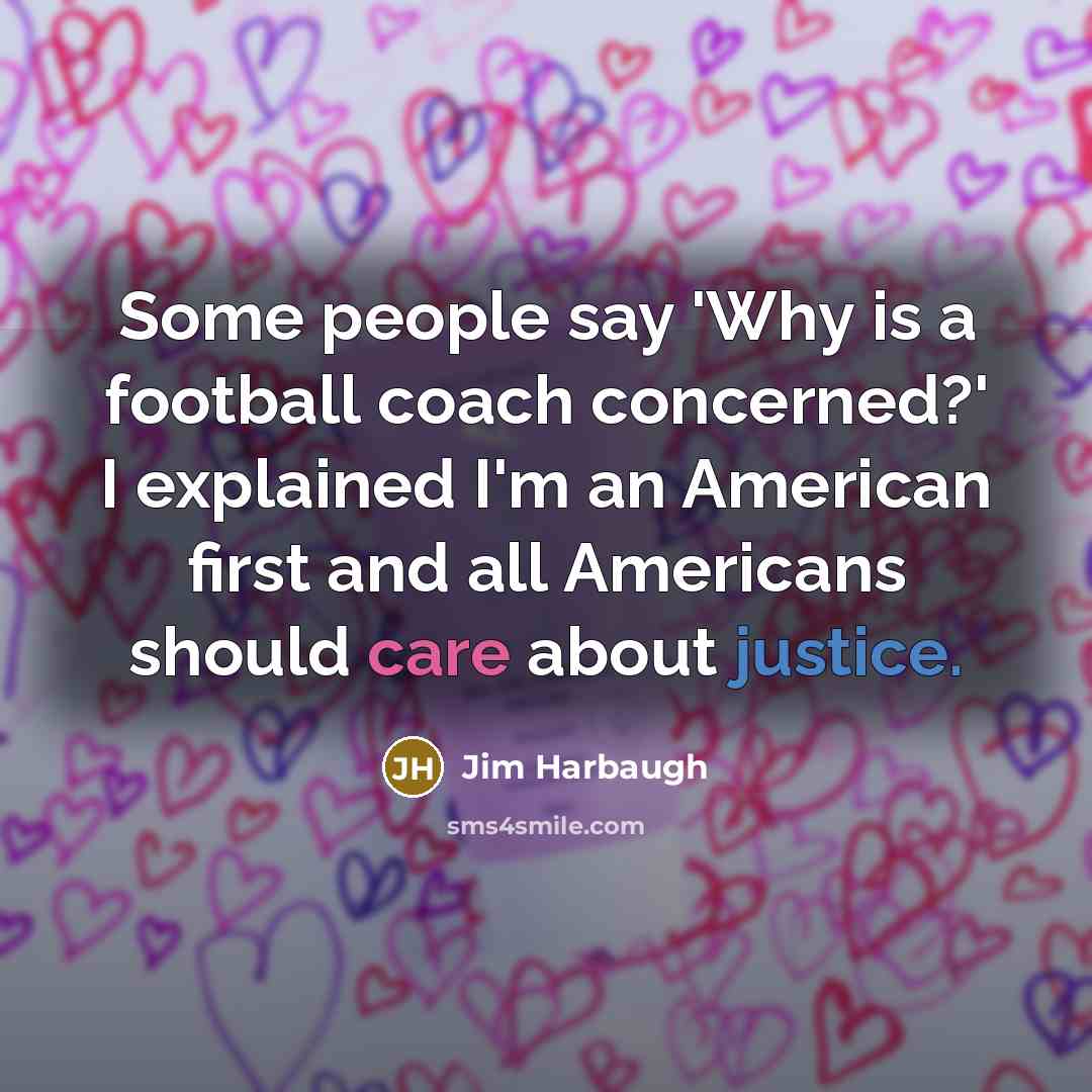 “Some people say 'Why is a football coach concerned?' I…” quote by Jim Harbaugh