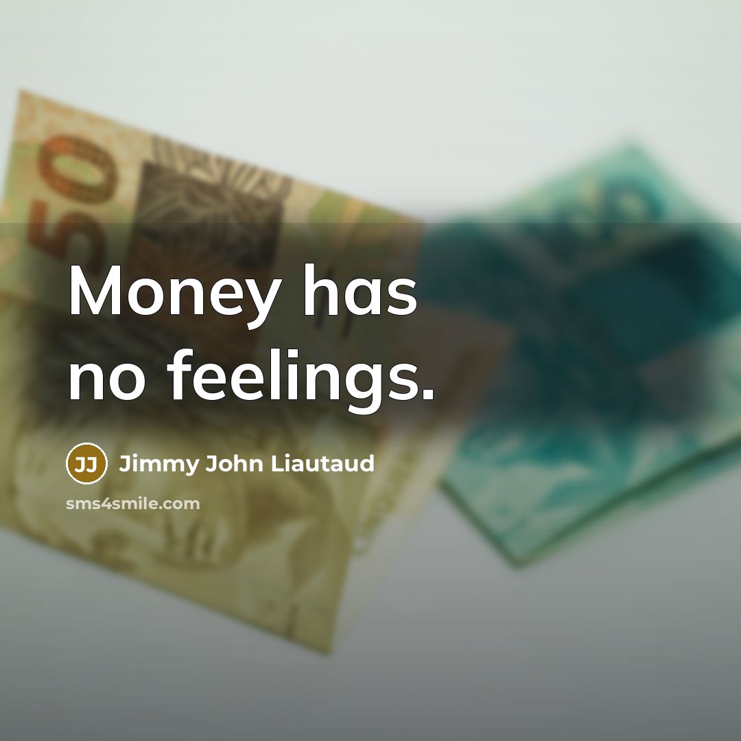 “Money has no feelings.…” quote by Jimmy John Liautaud