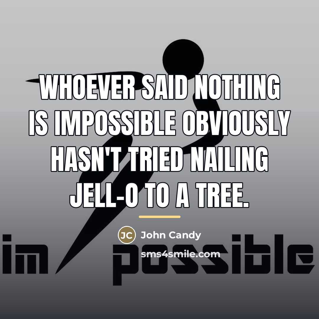 “Whoever said nothing is impossible obviously hasn't tried nailing Jell-O…” quote by John Candy
