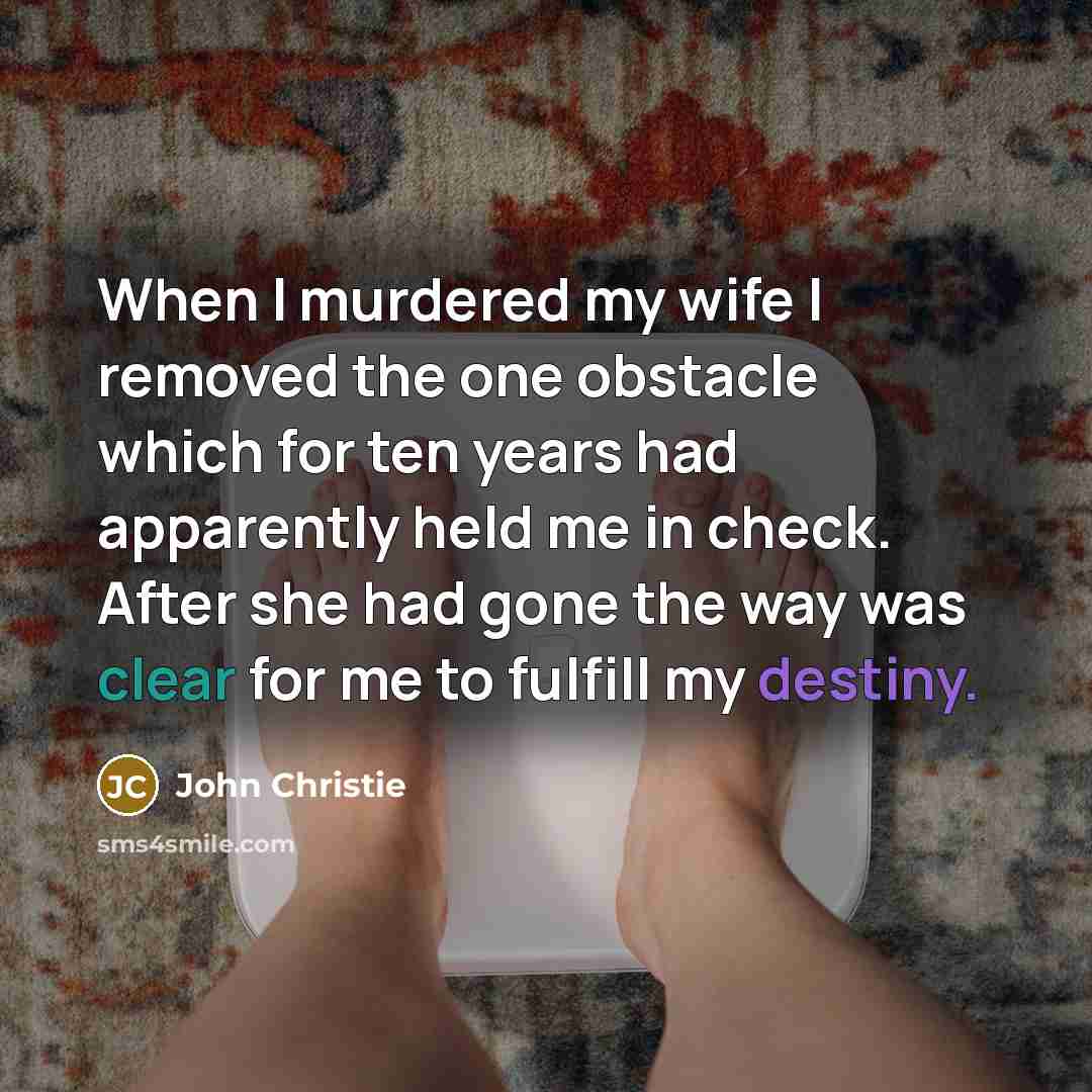 “When I murdered my wife I removed the one obstacle…” quote by John Christie