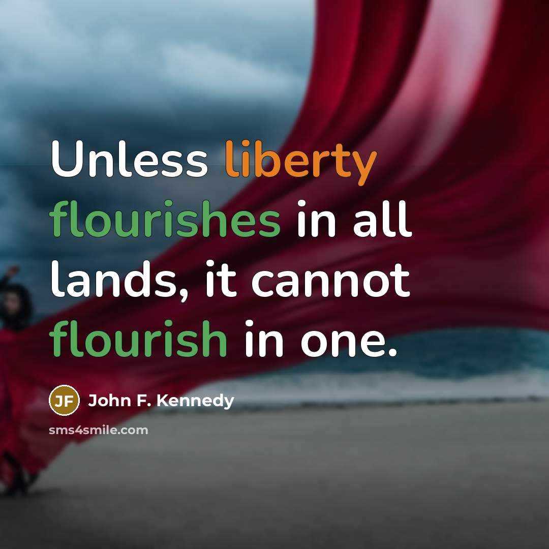 “Unless liberty flourishes in all lands, it cannot flourish in…” quote by John F. Kennedy