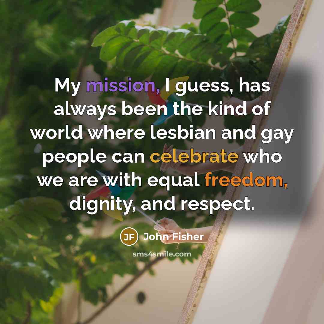 “My mission, I guess, has always been the kind of…” quote by John Fisher