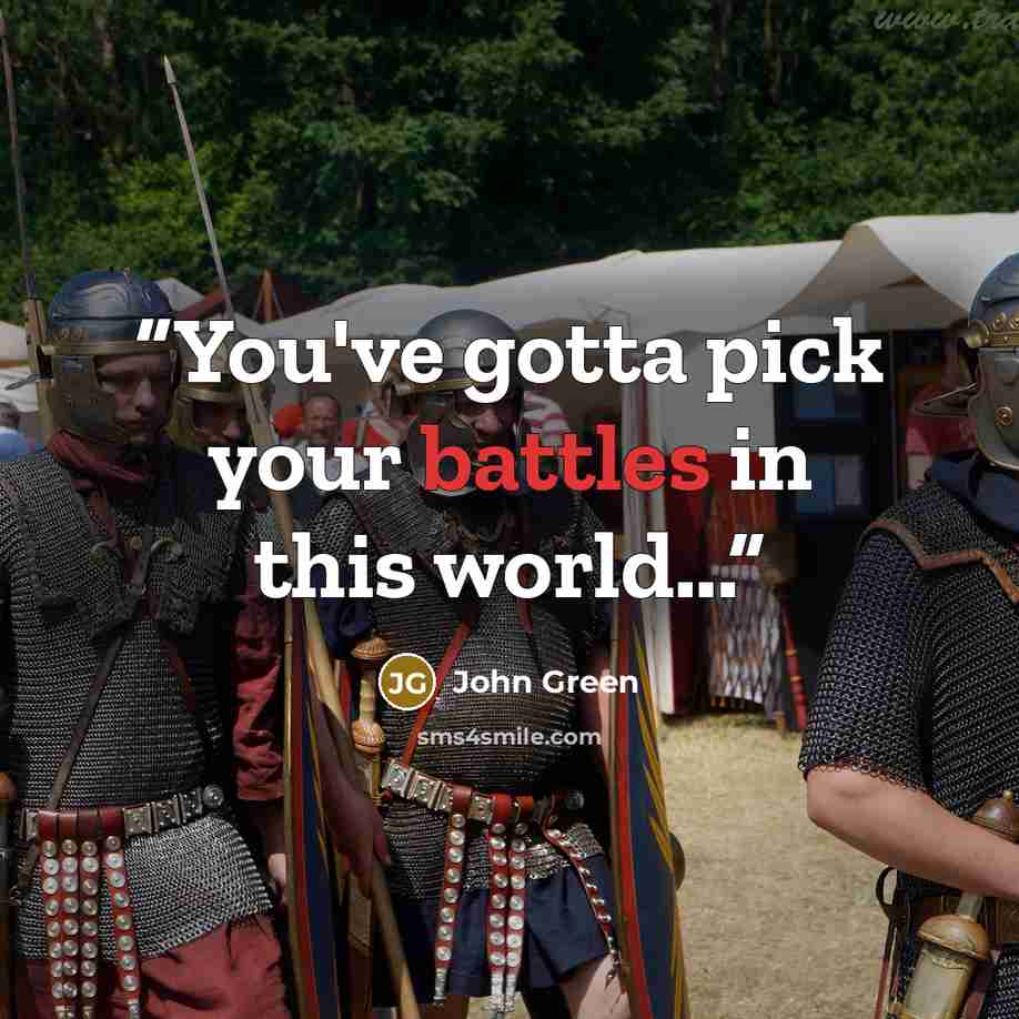 “You've gotta pick your battles in this world...” quote by John Green