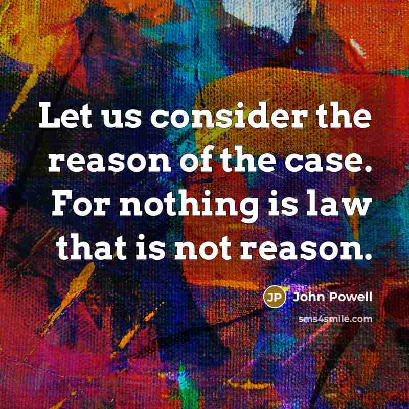 “Let us consider the reason of the case. For nothing…” quote by John Powell