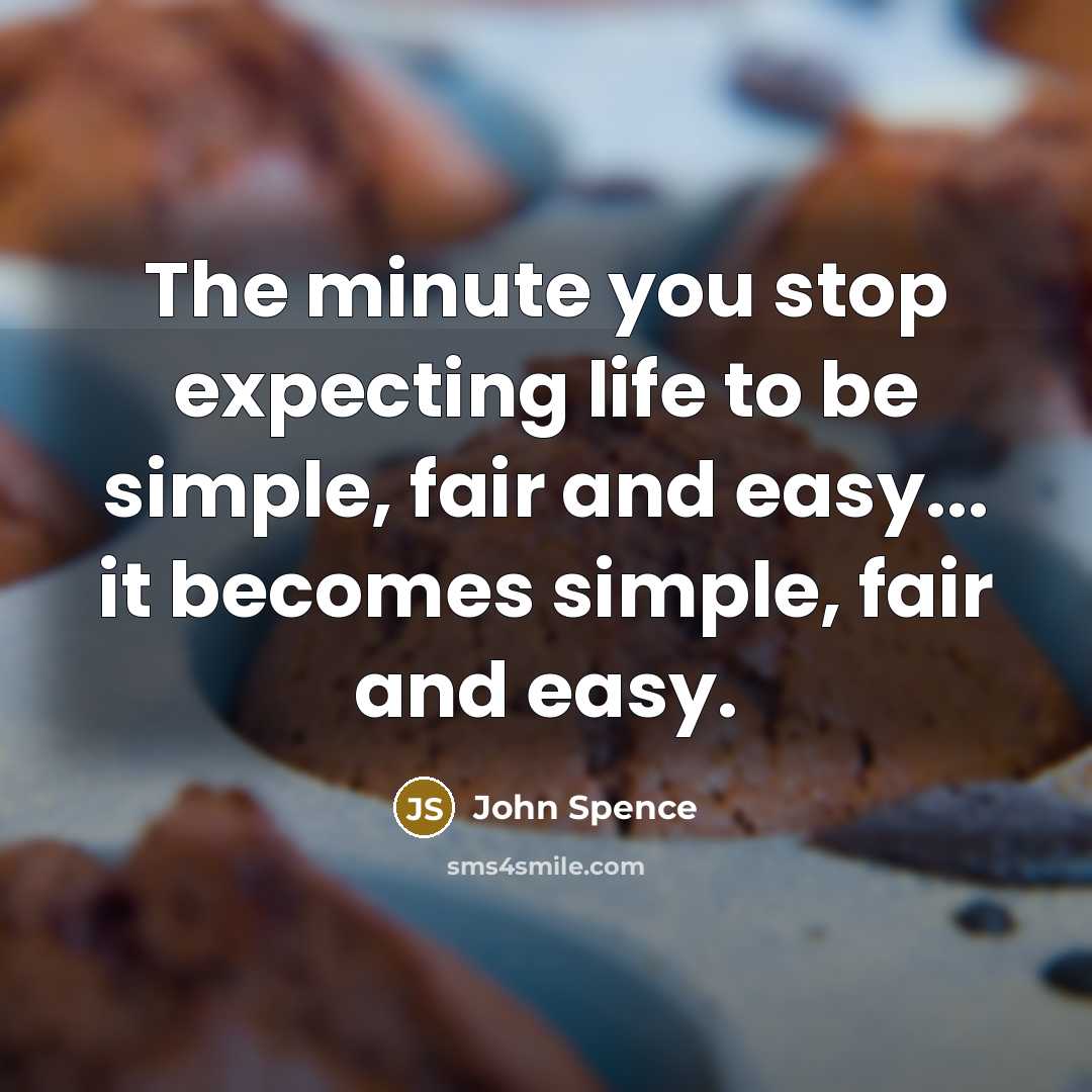 “The minute you stop expecting life to be simple, fair…” quote by John Spence