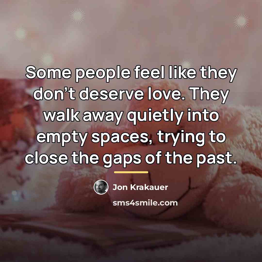 “Some people feel like they don't deserve love. They walk…” quote by Jon Krakauer