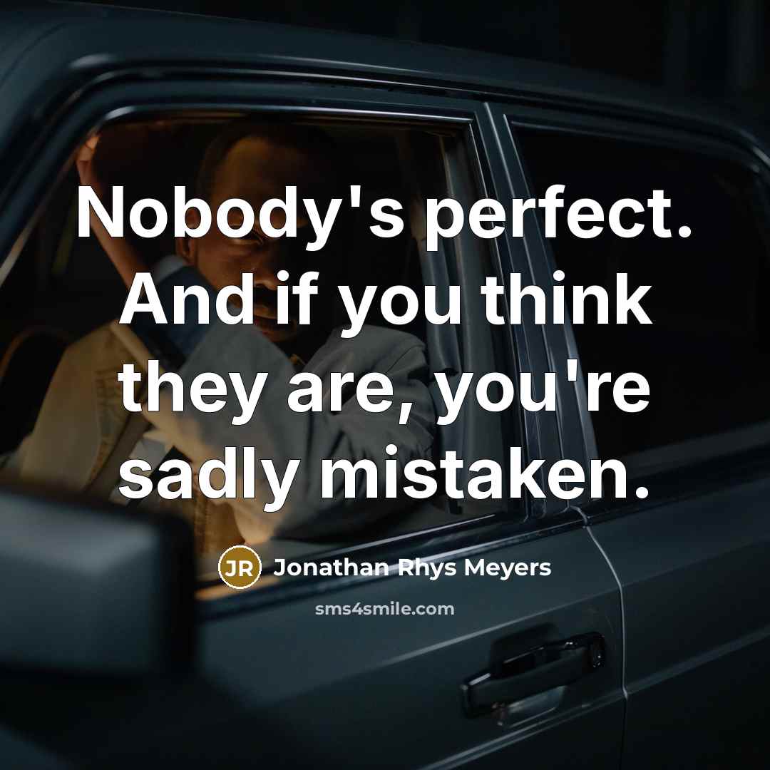 “Nobody's perfect. And if you think they are, you're sadly…” quote by Jonathan Rhys Meyers