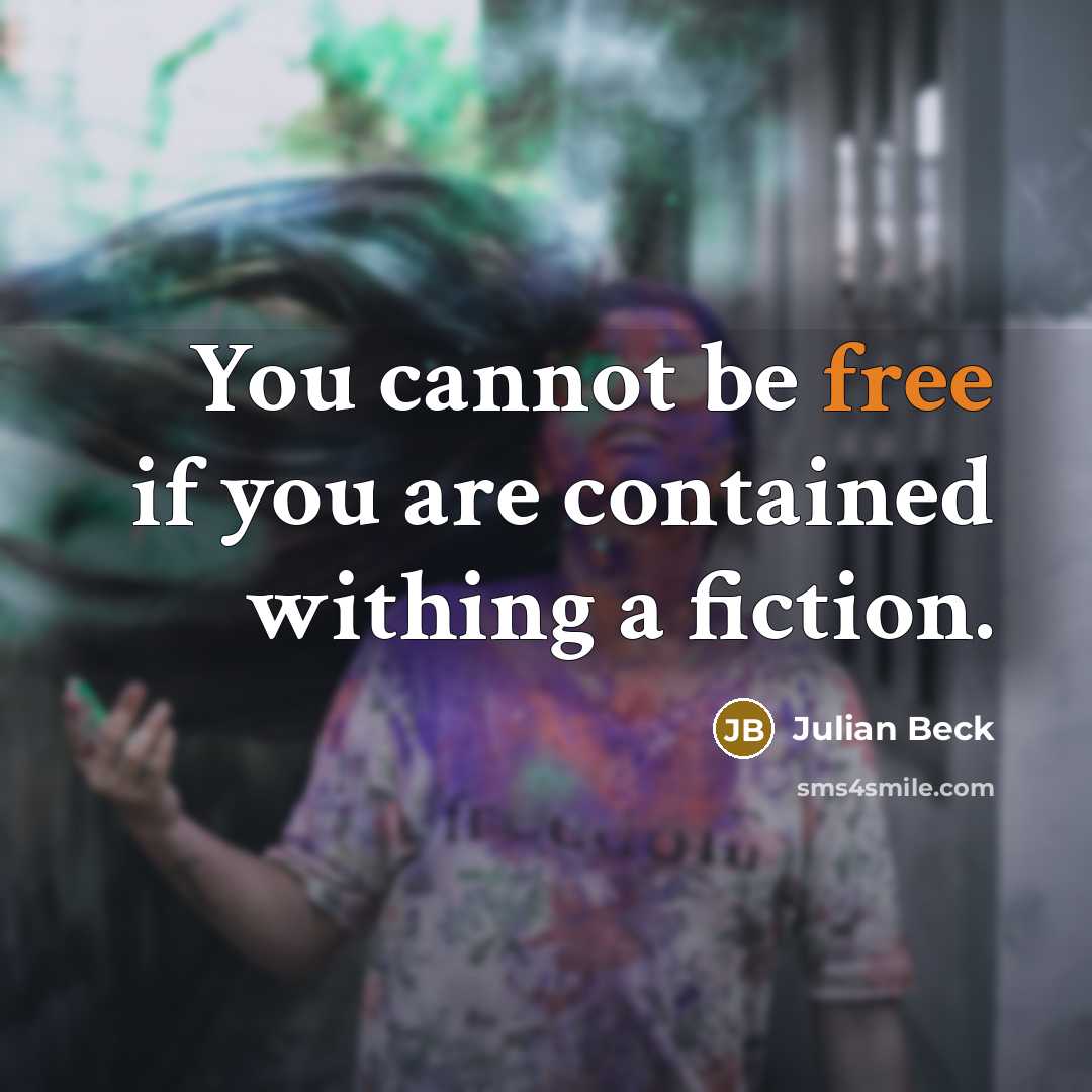 “You cannot be free if you are contained withing a…” quote by Julian Beck