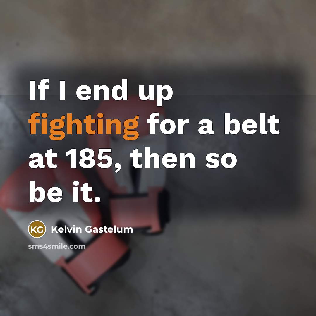 “If I end up fighting for a belt at 185,…” quote by Kelvin Gastelum
