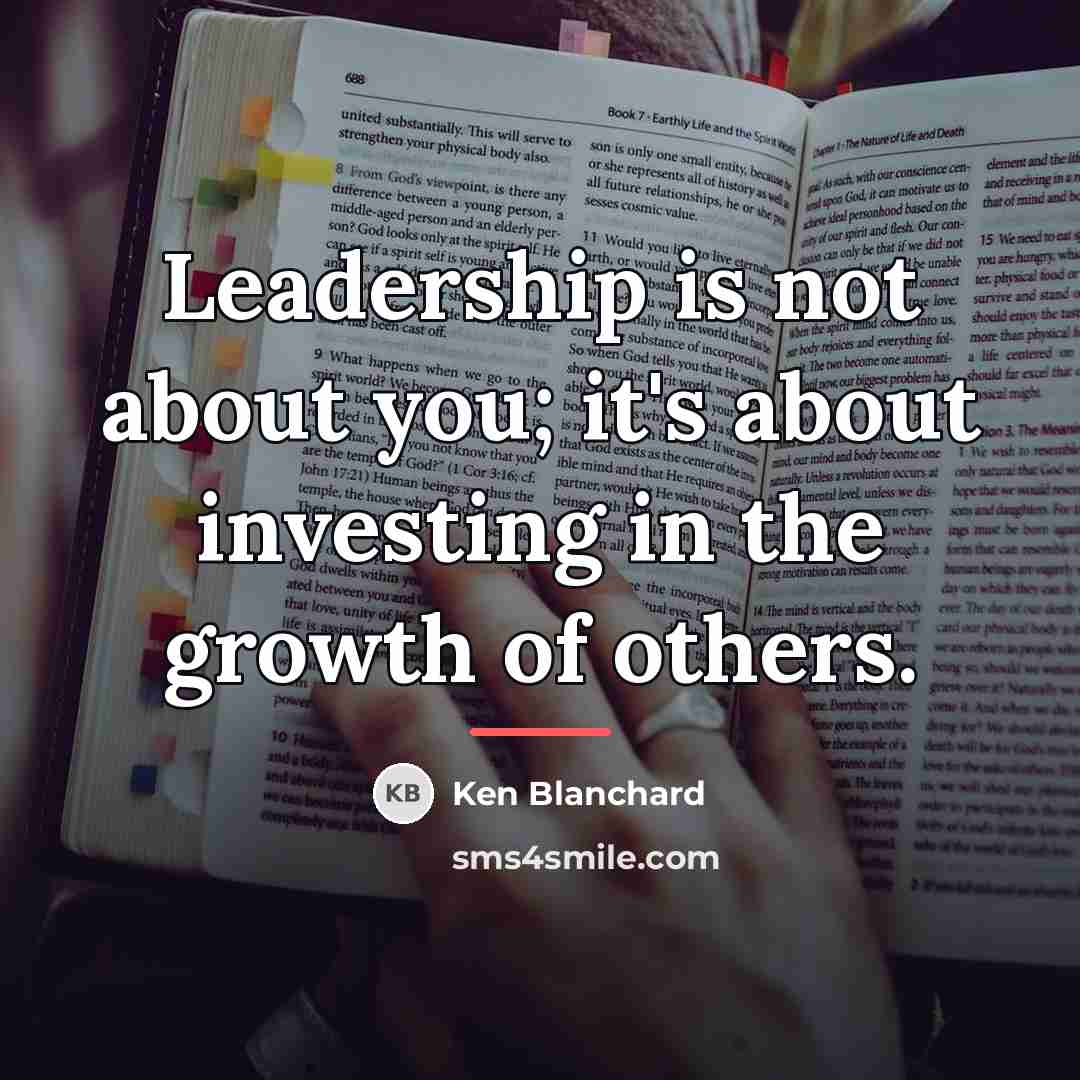 “Leadership is not about you; it's about investing in the…” quote by Ken Blanchard