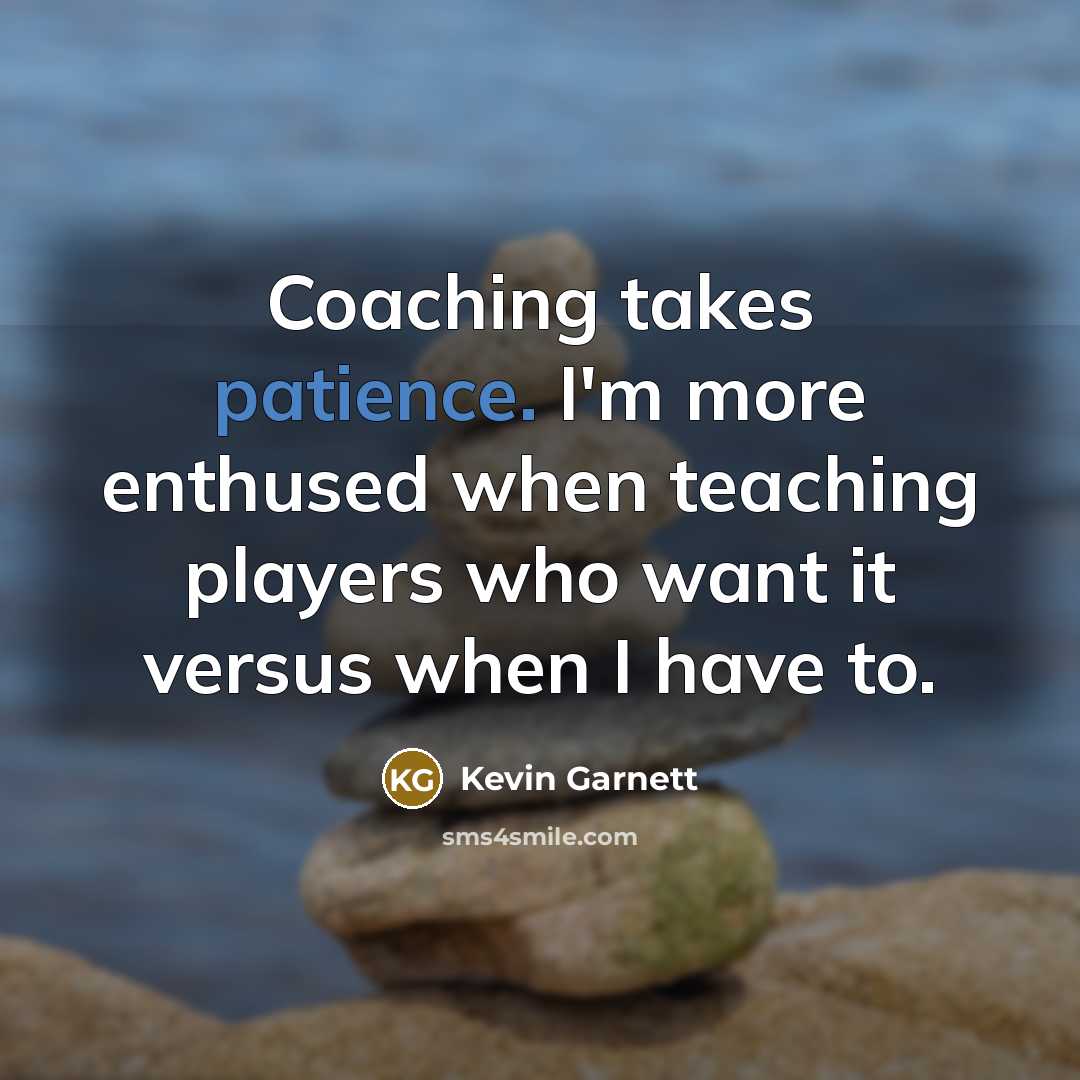 “Coaching takes patience. I'm more enthused when teaching players who…” quote by Kevin Garnett
