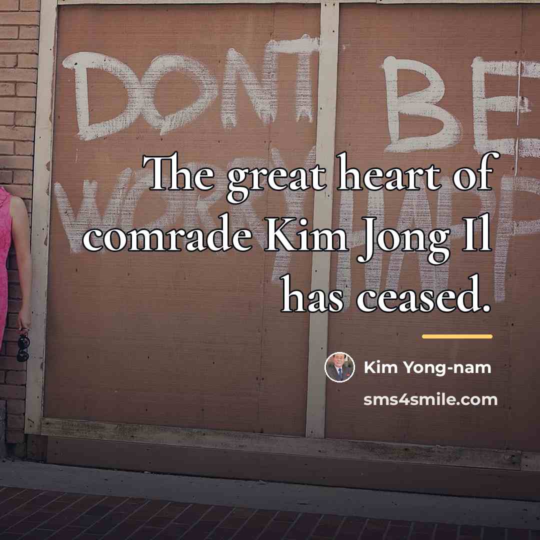 “The great heart of comrade Kim Jong Il has ceased.…” quote by Kim Yong-nam