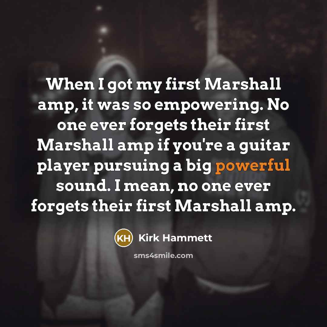 “When I got my first Marshall amp, it was so…” quote by Kirk Hammett