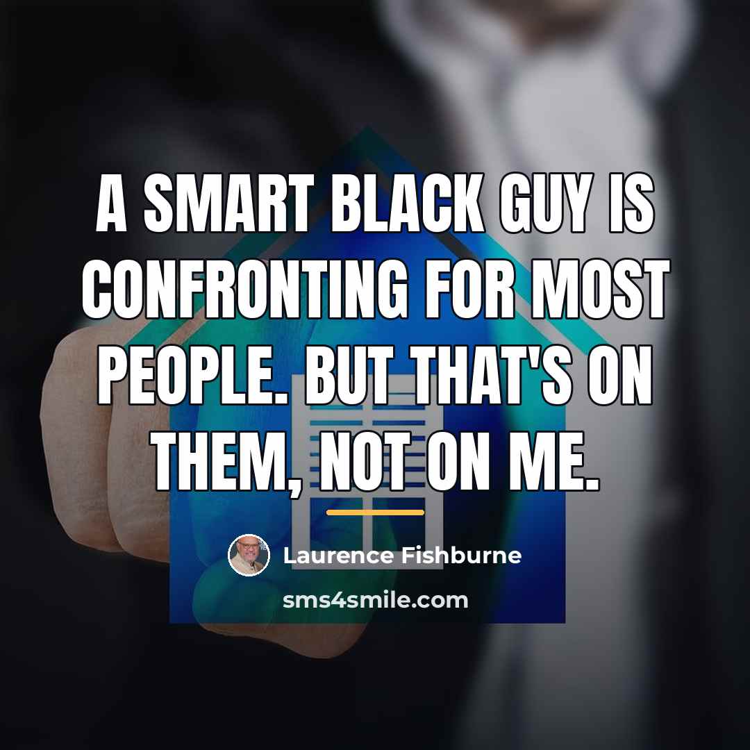 “A smart black guy is confronting for most people. But…” quote by Laurence Fishburne