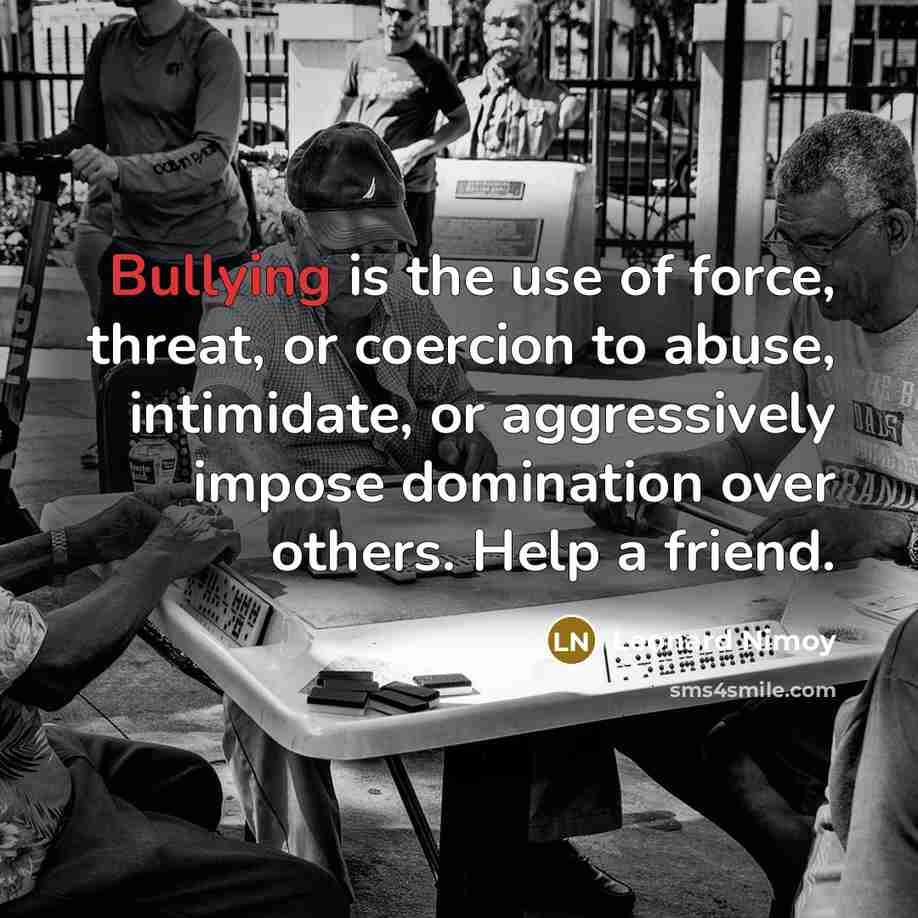 “Bullying is the use of force, threat, or coercion to…” quote by Leonard Nimoy