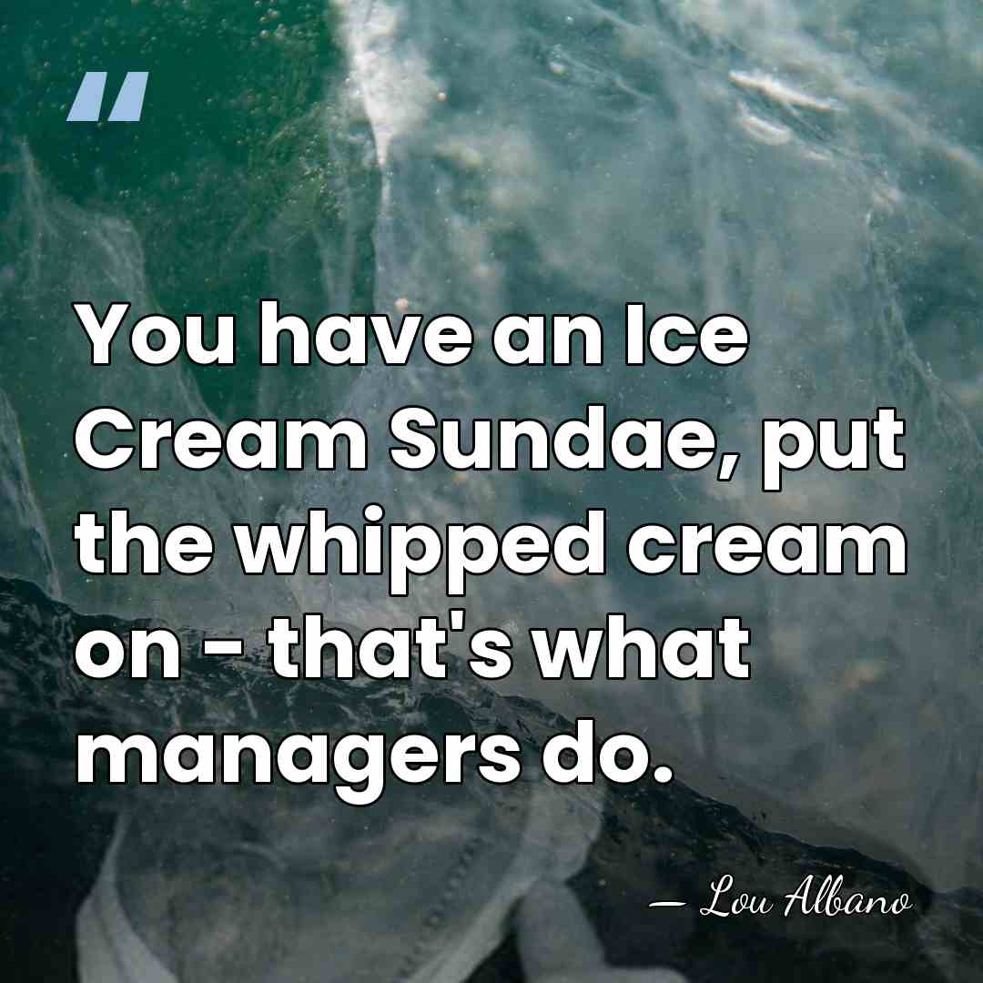 You have an Ice Cream Sundae, put the whipped cream on -&hellip; - Lou Albano