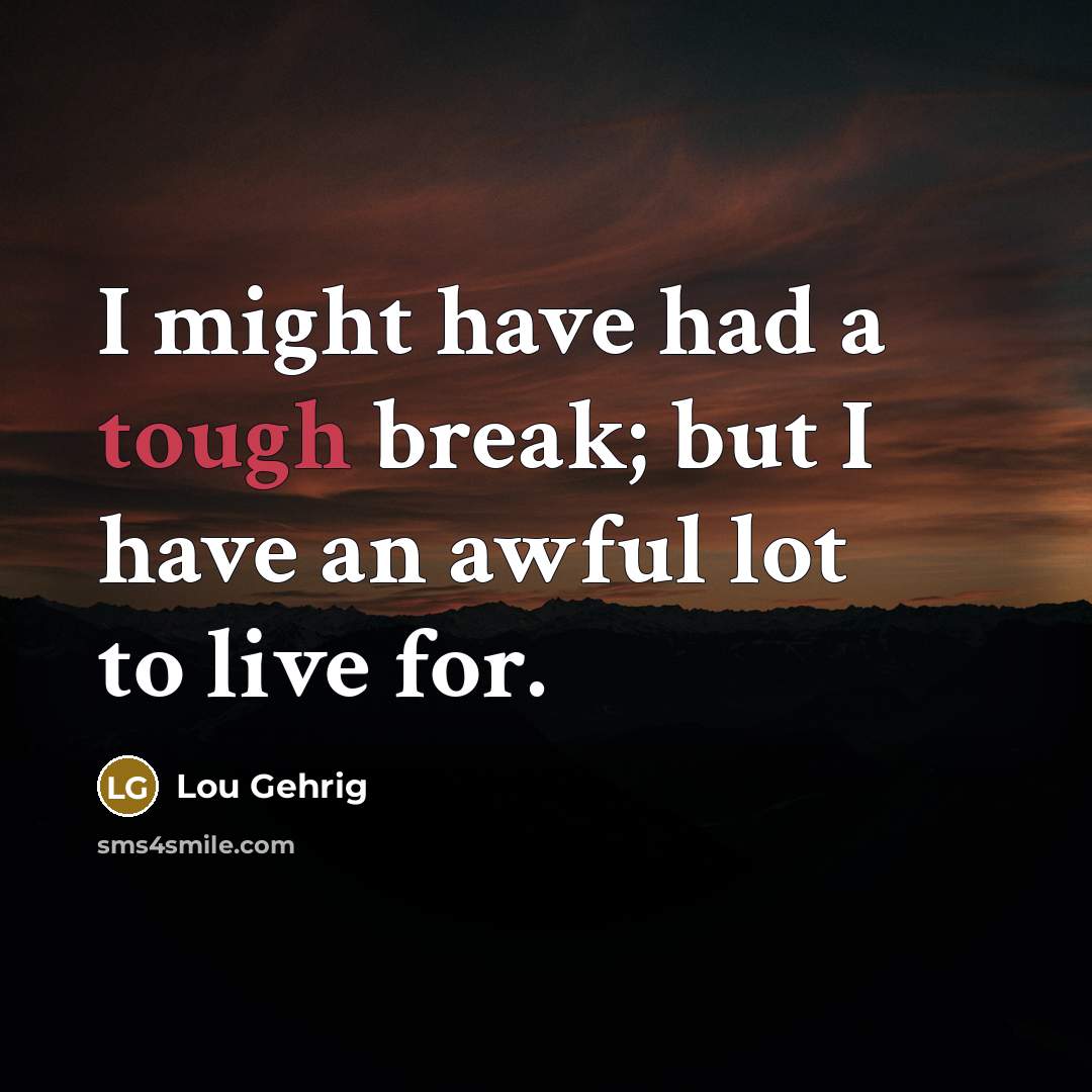 “I might have had a tough break; but I have…” quote by Lou Gehrig