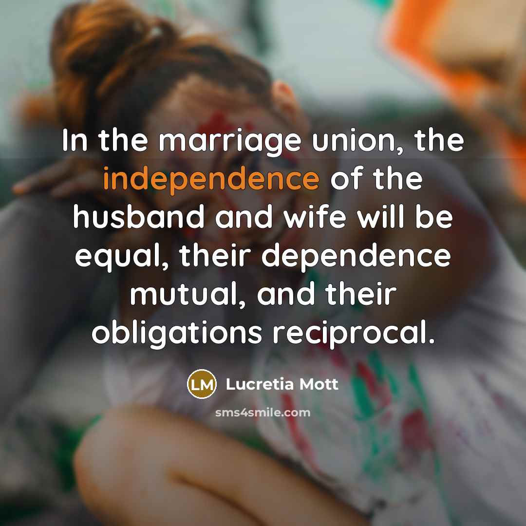 “In the marriage union, the independence of the husband and…” quote by Lucretia Mott