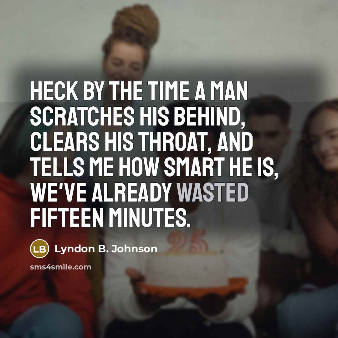 “Heck by the time a man scratches his behind, clears…” quote by Lyndon B. Johnson