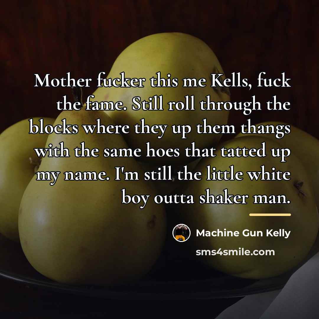 “Mother fucker this me Kells, fuck the fame. Still roll…” quote by Machine Gun Kelly