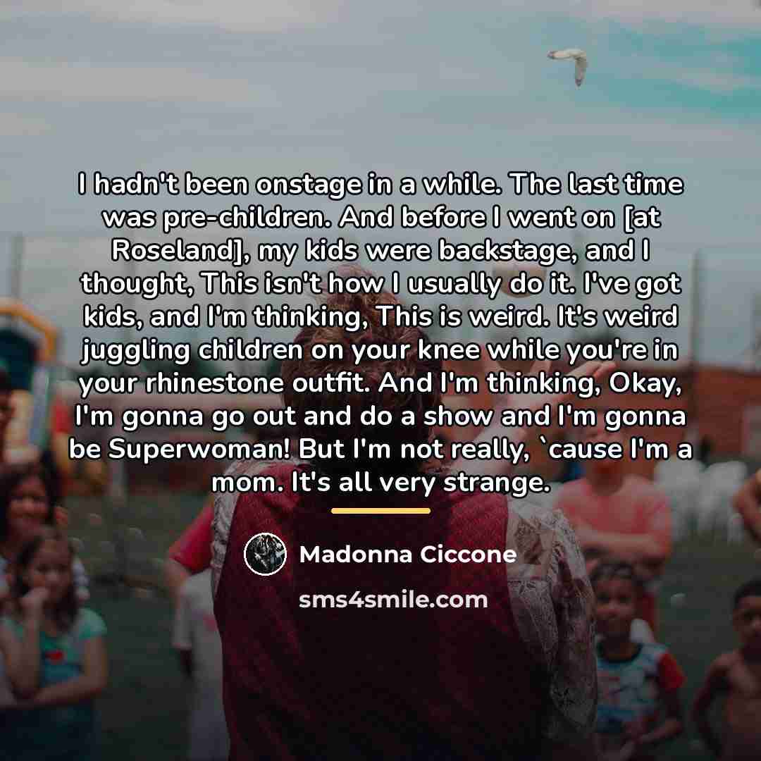 “I hadn't been onstage in a while. The last time…” quote by Madonna Ciccone