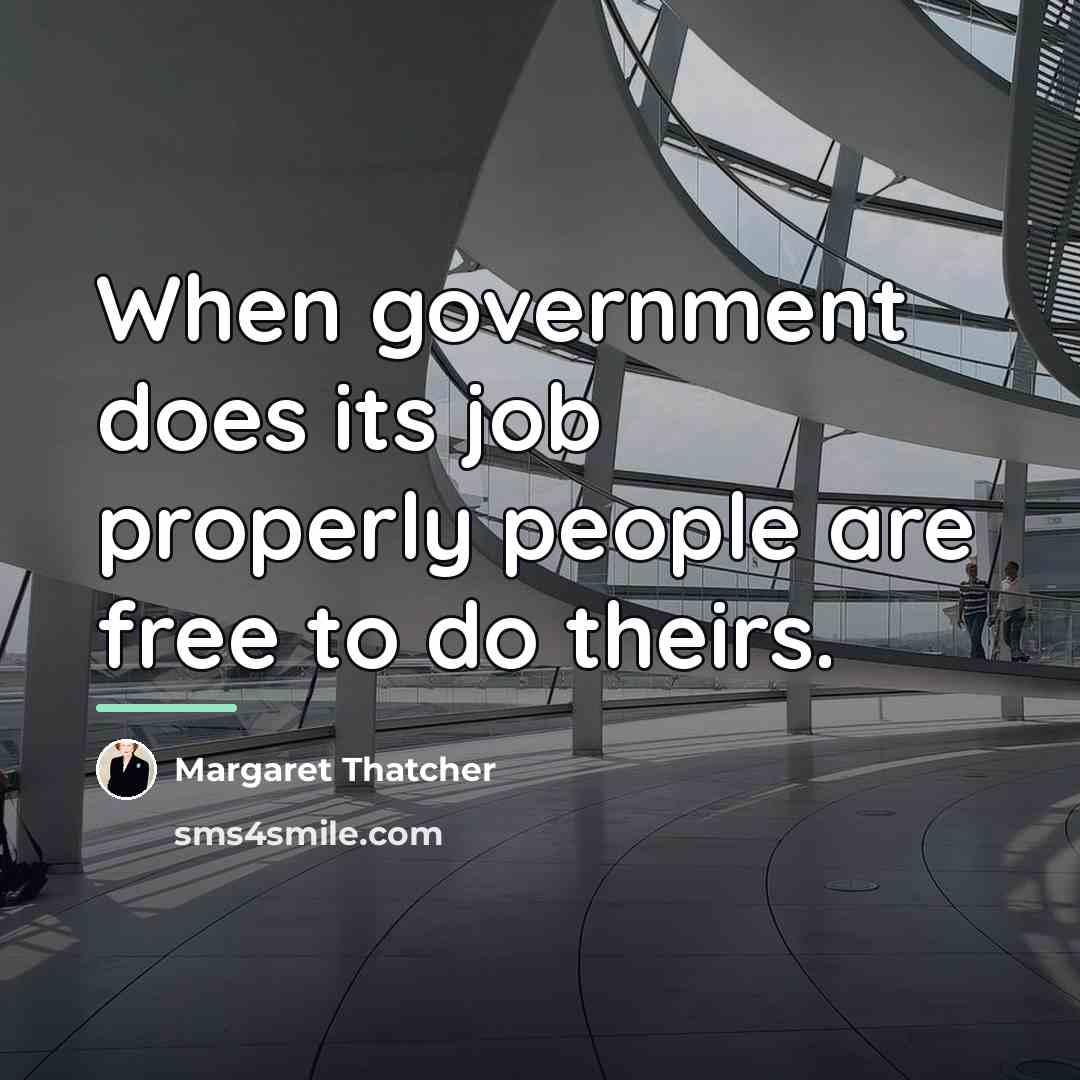 “When government does its job properly people are free to…” quote by Margaret Thatcher