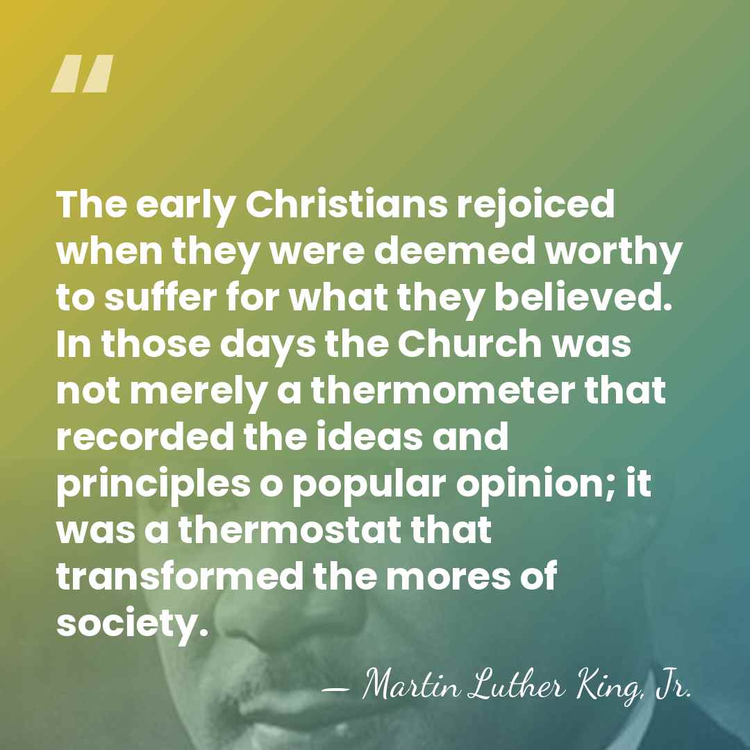 The early Christians rejoiced when they were deemed worthy to suffer for&hellip; - Martin Luther King, Jr.