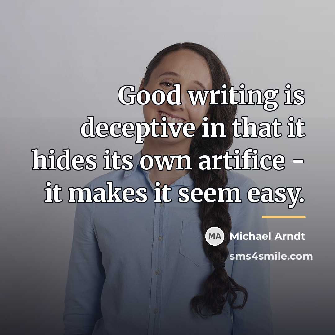 “Good writing is deceptive in that it hides its own…” quote by Michael Arndt