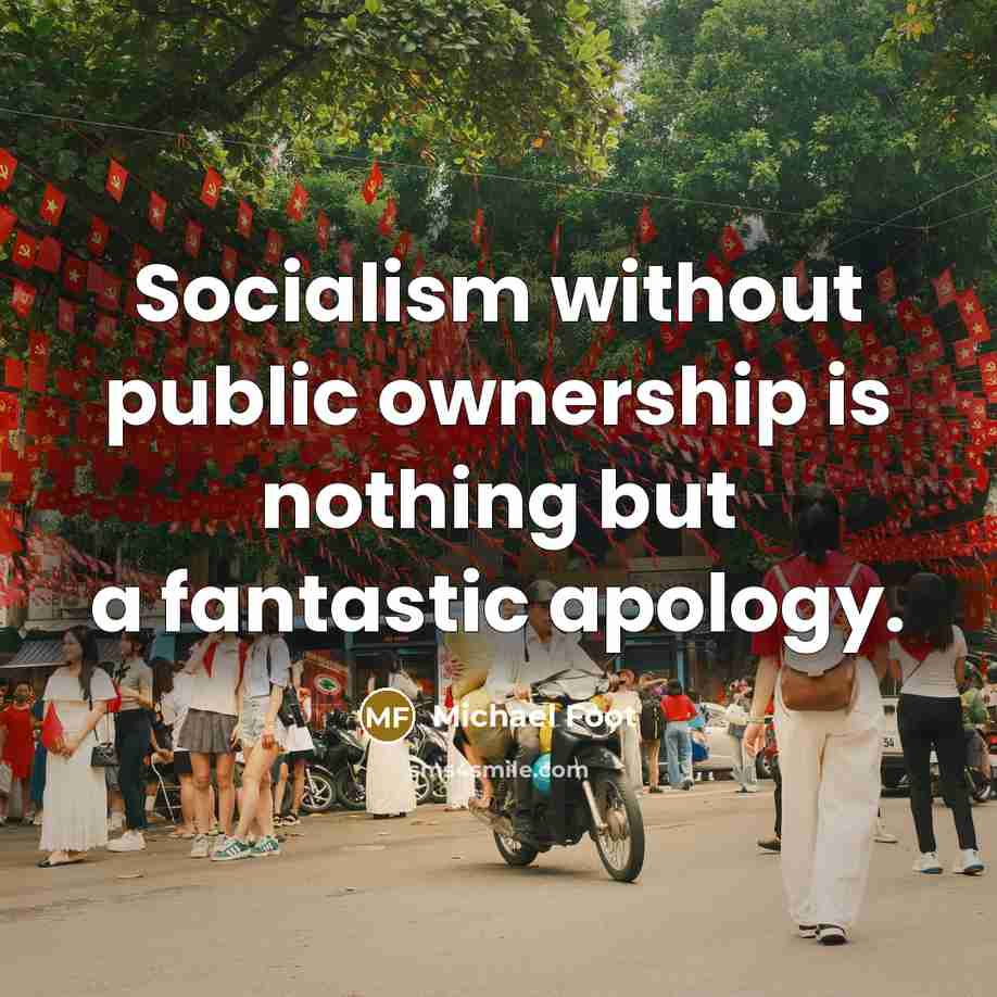 “Socialism without public ownership is nothing but a fantastic apology.…” quote by Michael Foot