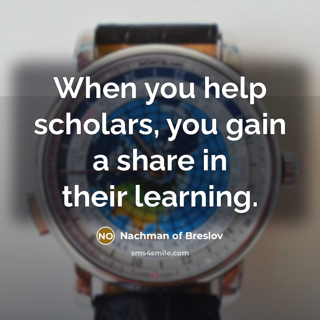 “When you help scholars, you gain a share in their…” quote by Nachman of Breslov