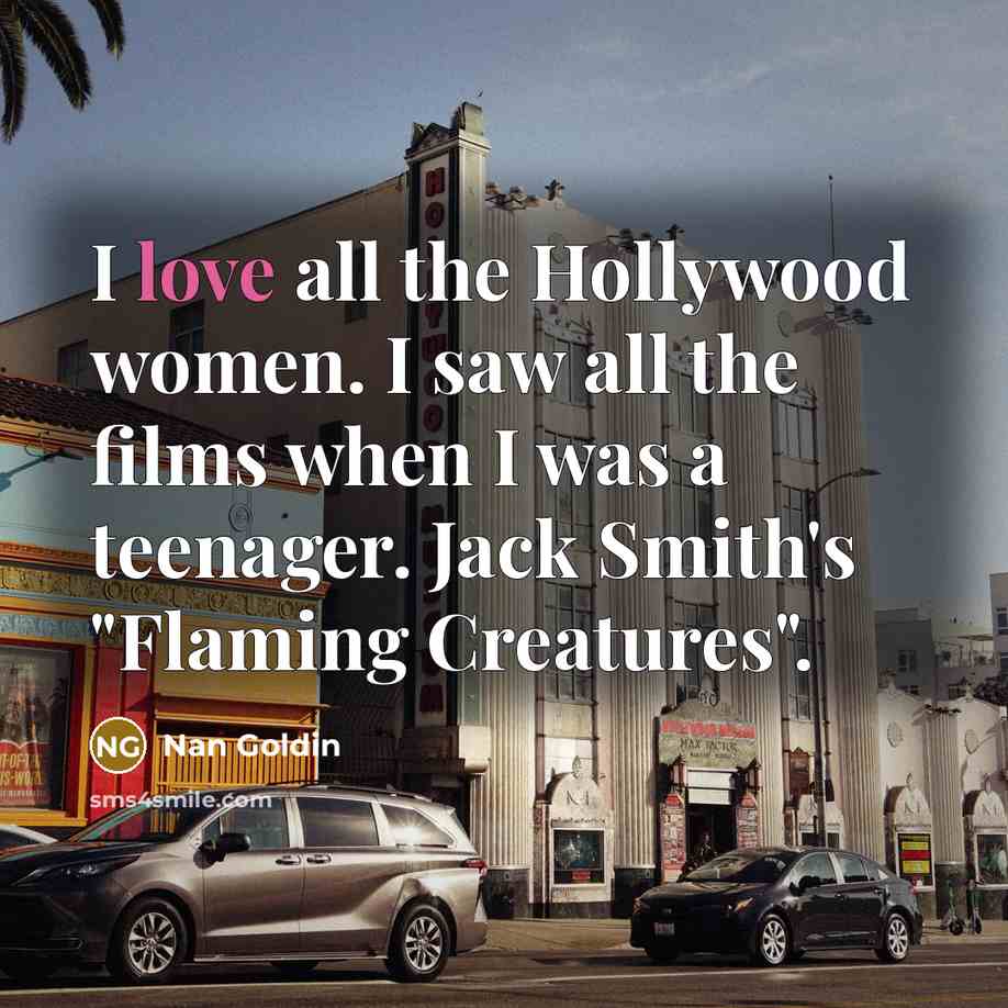 “I love all the Hollywood women. I saw all the…” quote by Nan Goldin