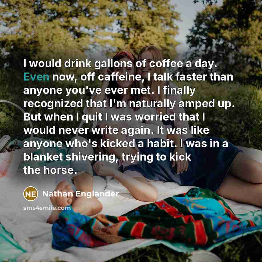 “I would drink gallons of coffee a day. Even now,…” quote by Nathan Englander