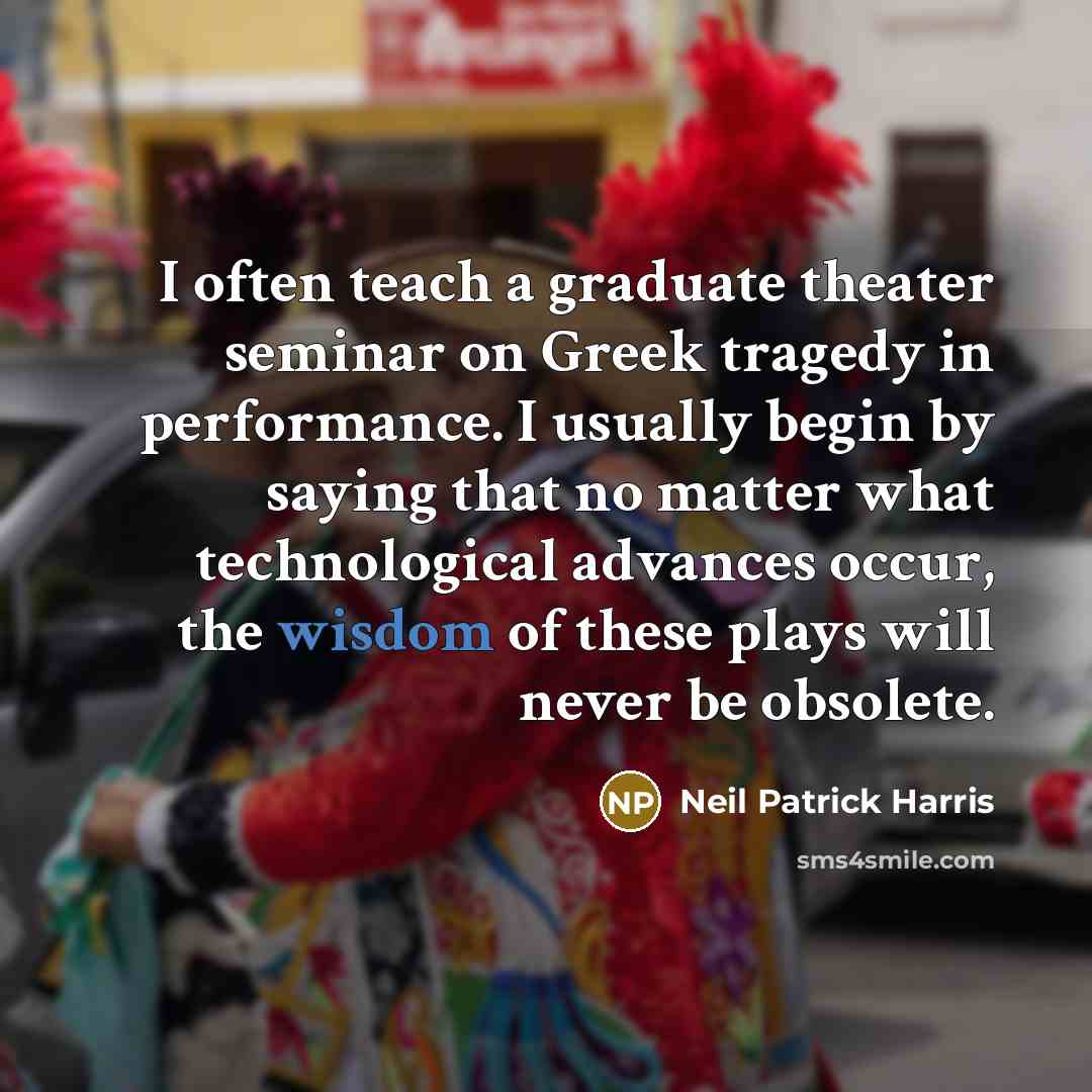 “I often teach a graduate theater seminar on Greek tragedy…” quote by Neil Patrick Harris