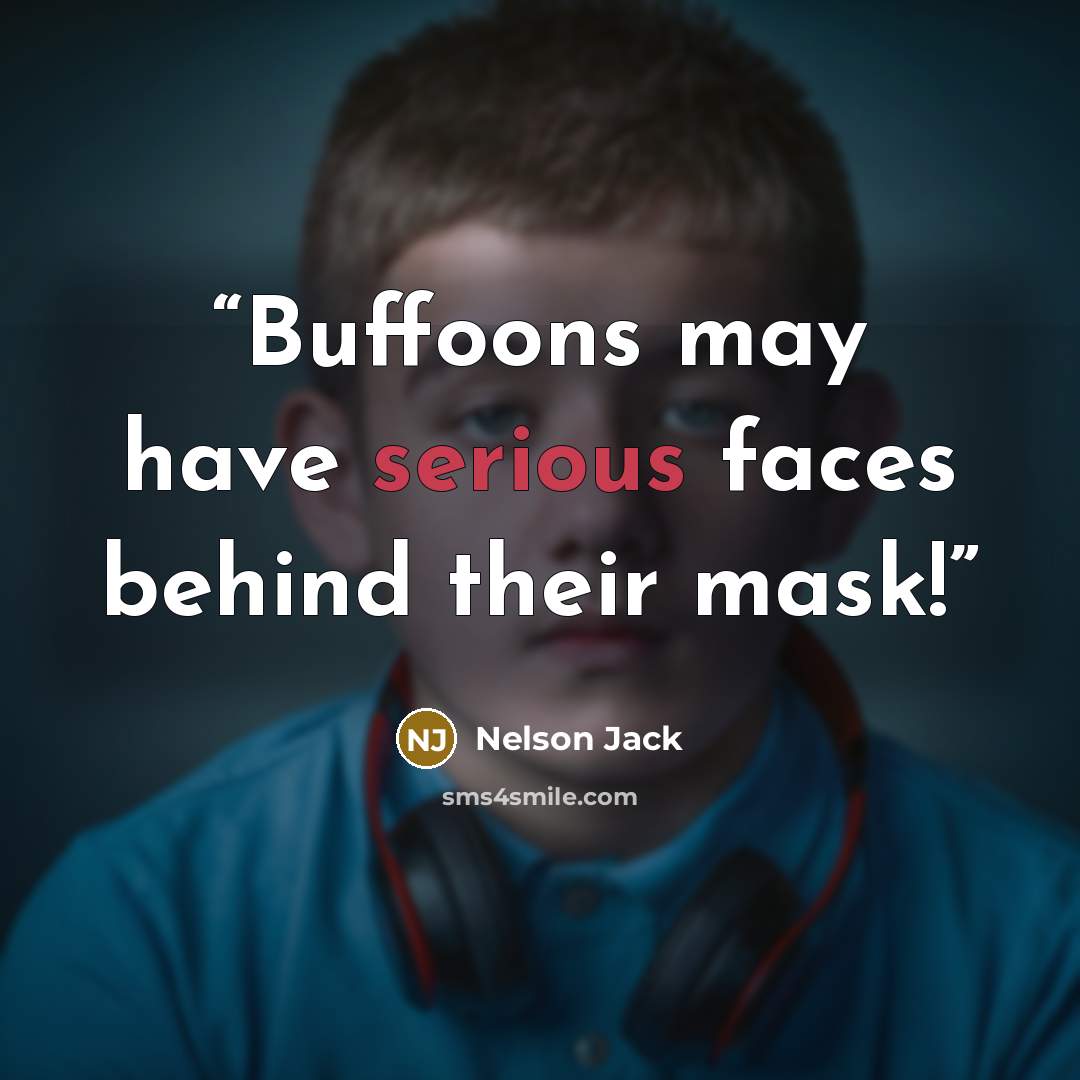 “Buffoons may have serious faces behind their mask!” quote by Nelson Jack