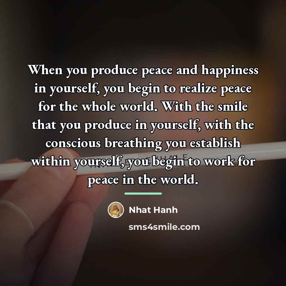 “When you produce peace and happiness in yourself, you begin…” quote by Nhat Hanh