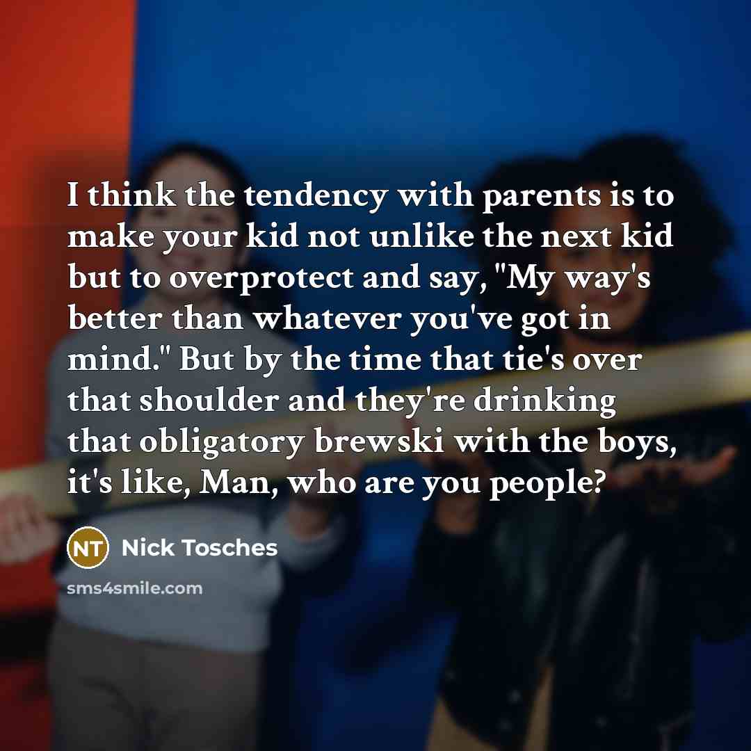 “I think the tendency with parents is to make your…” quote by Nick Tosches