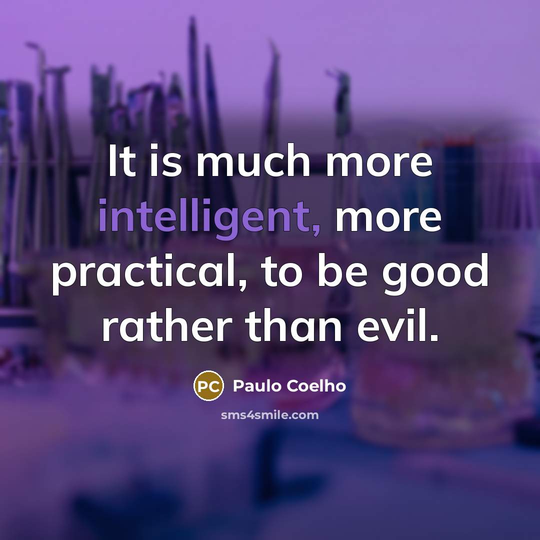 “It is much more intelligent, more practical, to be good…” quote by Paulo Coelho
