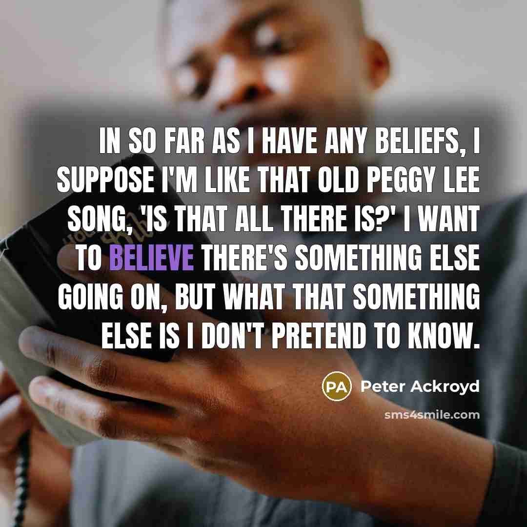“In so far as I have any beliefs, I suppose…” quote by Peter Ackroyd