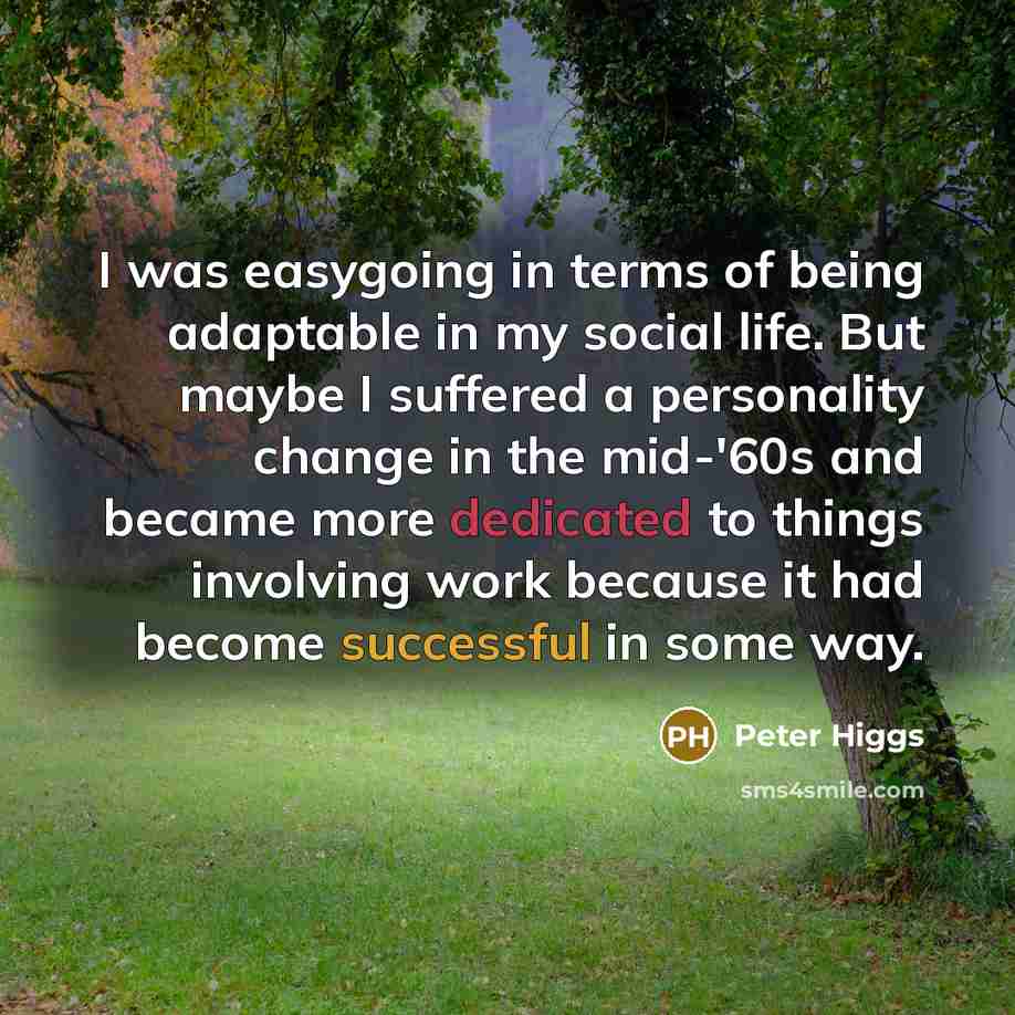 “I was easygoing in terms of being adaptable in my…” quote by Peter Higgs