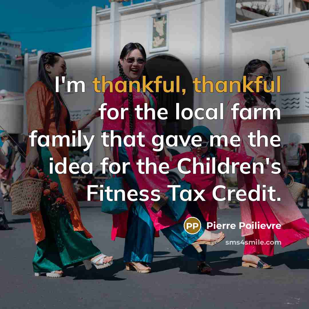 “I'm thankful, thankful for the local farm family that gave…” quote by Pierre Poilievre