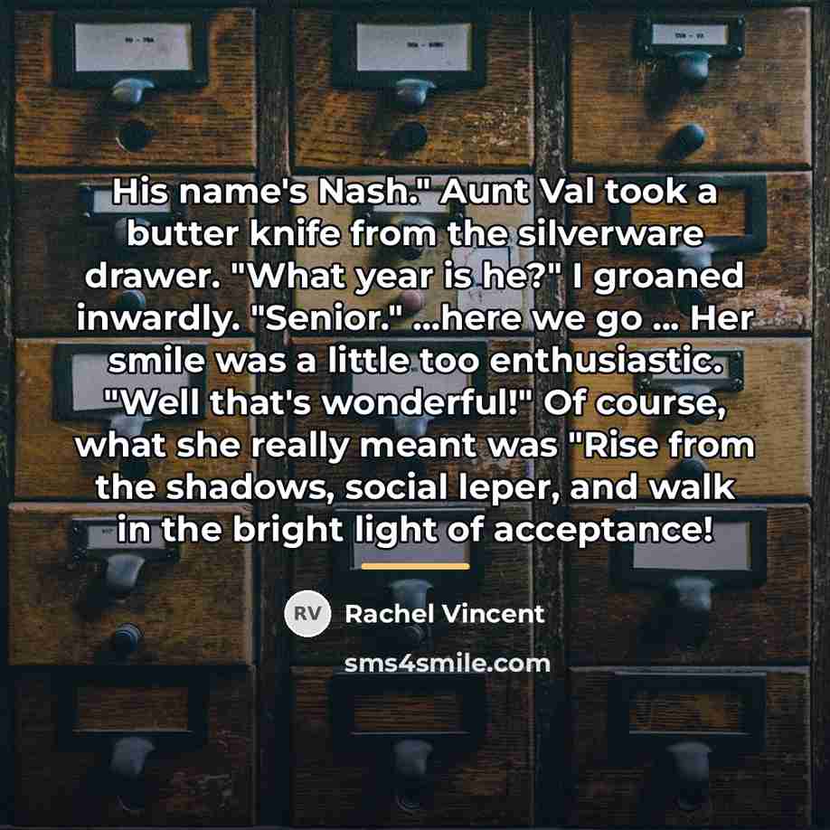 “His name's Nash." Aunt Val took a butter knife from…” quote by Rachel Vincent