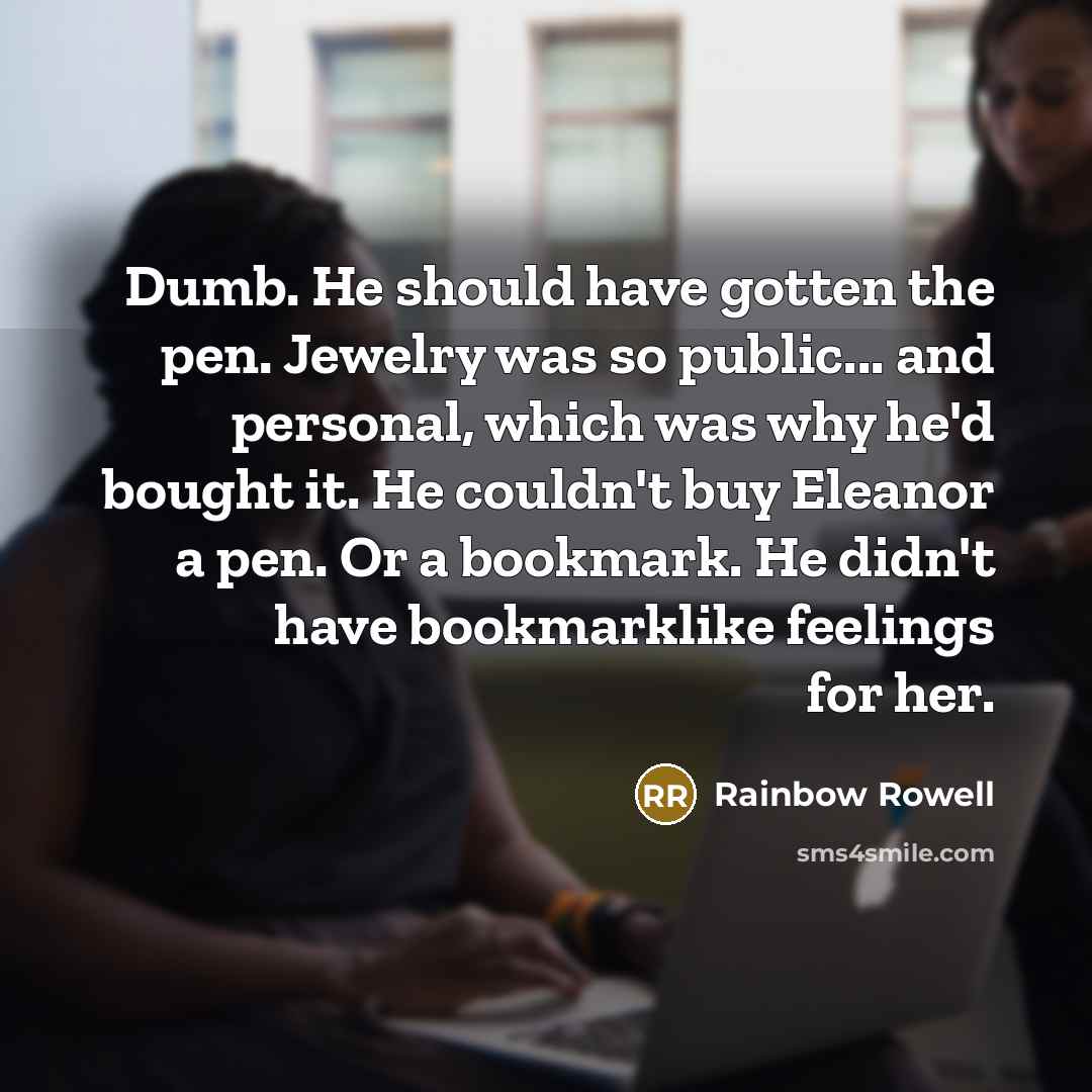 “Dumb. He should have gotten the pen. Jewelry was so…” quote by Rainbow Rowell