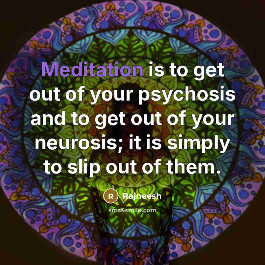 “Meditation is to get out of your psychosis and to…” quote by Rajneesh